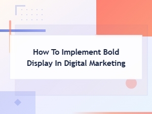 How to Implement Bold Display in Digital Marketing: Design Tips for Impact