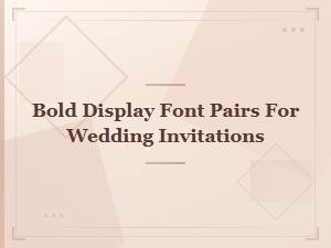 Bold Display Font Pairing Ideas for Stunning Wedding Invitations