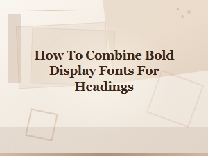 Bold Display Font Pairing: How to Combine Headings for Maximum Impact