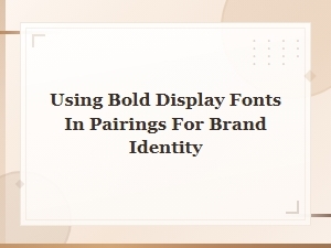 Bold Display Font Pairings for Strong Brand Identity
