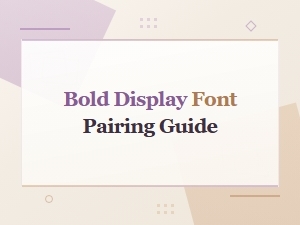 Bold Display Font Pairing Guide: Perfect Combinations for Impactful Design