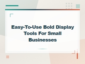 Easy-To-Use Bold Display Tools for Small Businesses