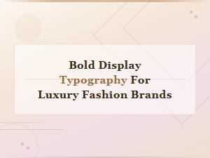 Bold Display Typography Trends Shaping Luxury Fashion Brand Identities
